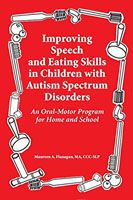 Improving Speech and Eating Skills in Children with Autism Spectrum Disorders - An Oral Motor Program for Home and School_ Maureen A. Flanagan_ MA_ CCP-SLP