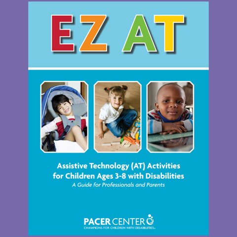 EZ AT: Assistive Technology (AT) Activities for Children Ages 3-8 with Disabilities - A Guide for Professionals and Parents